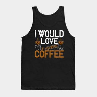 I would love if you were coffee Tank Top
